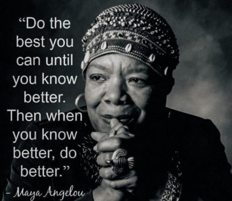 image of Maya Angelou with a quote do the best you can until you know better. Then when you know better, do better.